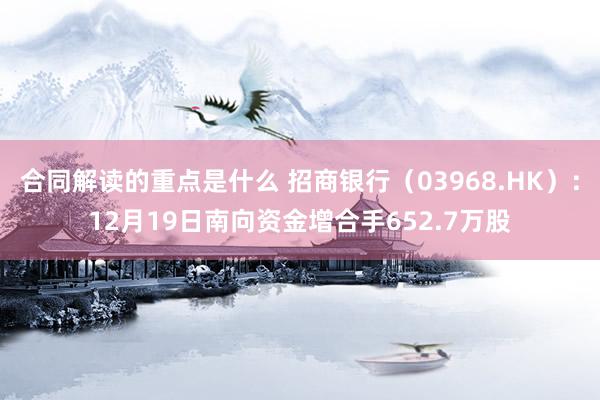 合同解读的重点是什么 招商银行（03968.HK）：12月19日南向资金增合手652.7万股