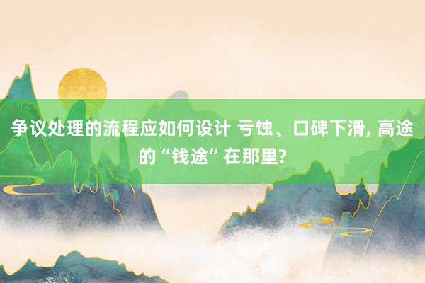 争议处理的流程应如何设计 亏蚀、口碑下滑, 高途的“钱途”在