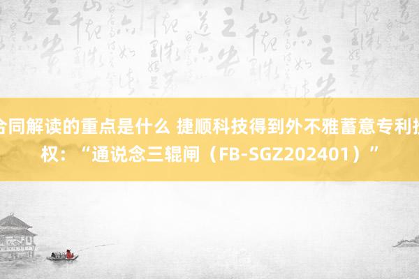 合同解读的重点是什么 捷顺科技得到外不雅蓄意专利授权：“通说念三辊闸（FB-SGZ202401）”